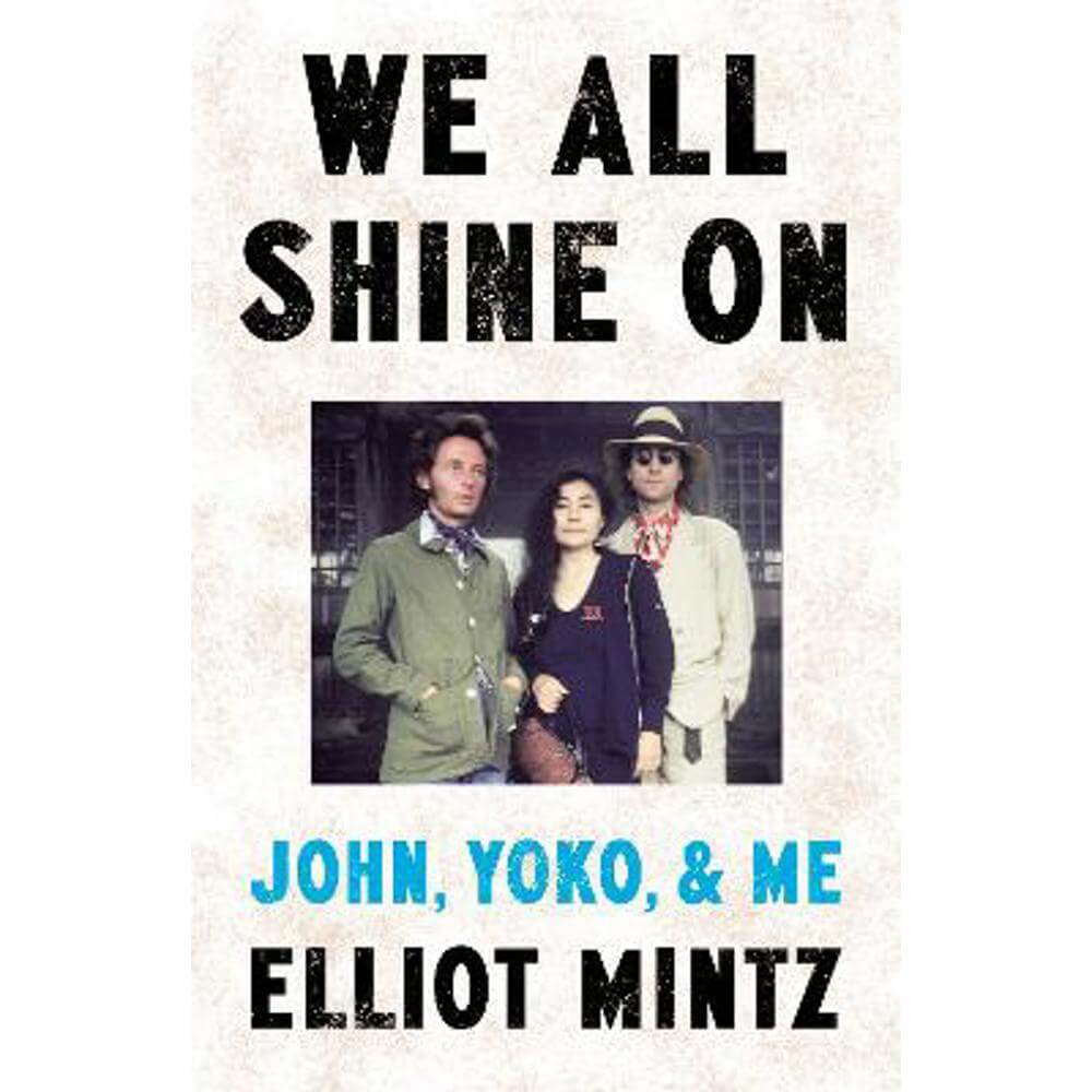 We All Shine On: John, Yoko, and Me (Hardback) - Elliot Mintz